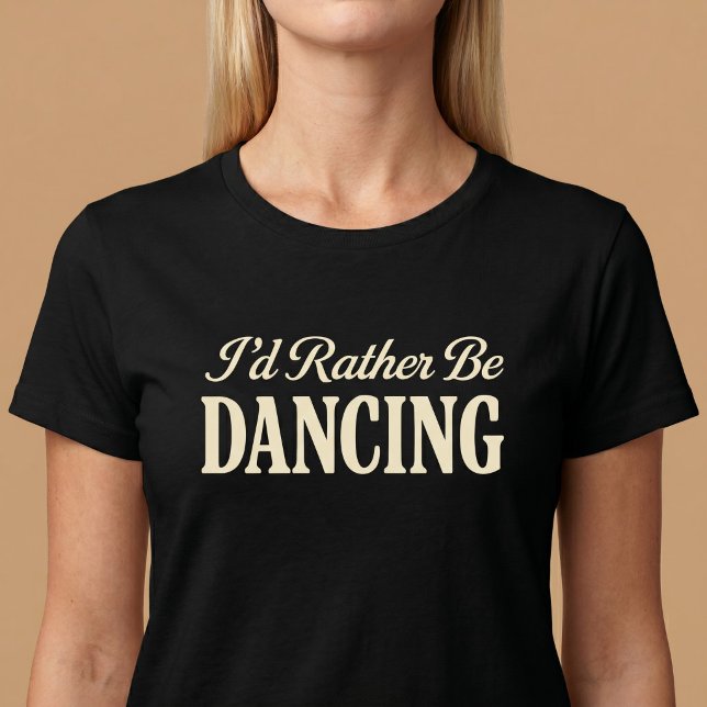 Camiseta Eu Preferiria Estar Dançando (Criador carregado)