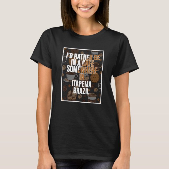 Camiseta Eu Preferiria Estar Em Uma Cafeteria Em Algum Luga (Frente)