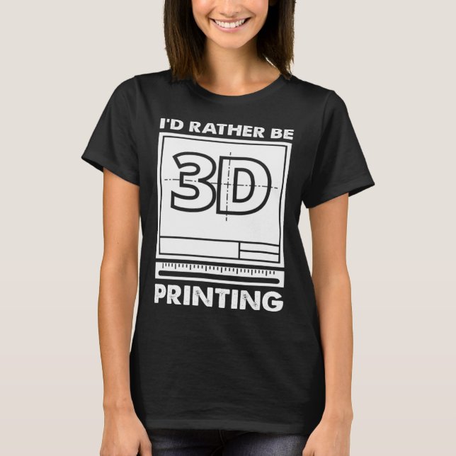 Camiseta Eu Preferiria Estar Imprimindo em 3D Modelagem em  (Frente)