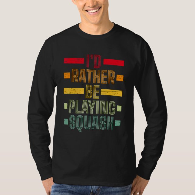 Camiseta Eu Preferiria Estar Jogando Squash Jogar Saque Raq (Frente)