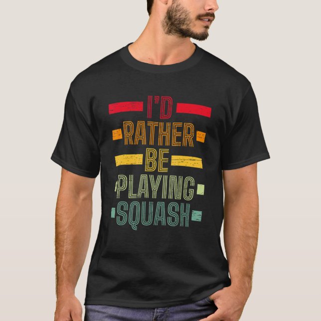 Camiseta Eu Preferiria Estar Jogando Squash Jogar Saque Raq (Frente)