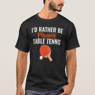 Camiseta Eu preferiria estar jogando ténis de mesa