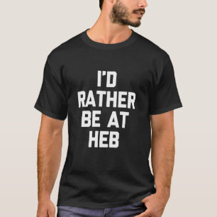 Camiseta Eu Preferiria Estar no HEB - Engraçada Frase Texan