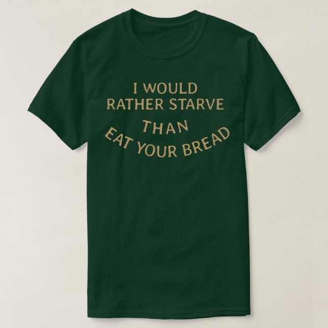 Camiseta Eu prefiro morrer de fome do que comer seu pão (Frente do Design)