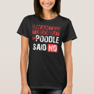 Camiseta Eu Queria Ir Mas Meu Poodle Disse Não