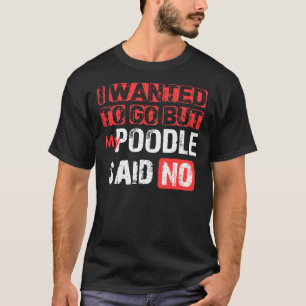 Camiseta Eu Queria Ir Mas Meu Poodle Disse Não