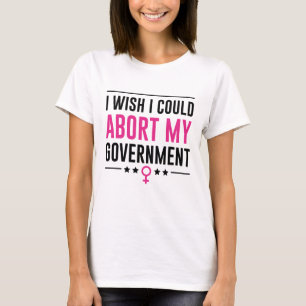 Camiseta Eu Queria Poder Abortar Meu Governo
