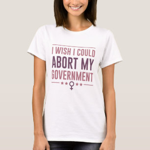 Camiseta Eu Queria Poder Abortar Meu Governo