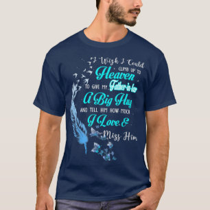 Camiseta Eu Queria Poder Subir Para O Céu Para Dar Meu Pai
