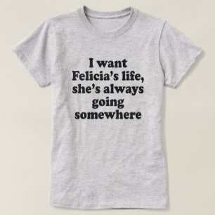 CAMISETA EU QUERO A VIDA DA FELIA, ELA SEMPRE VAI A ALGUM L