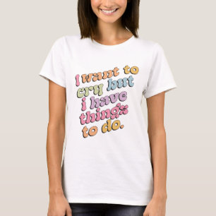 Camiseta Eu Quero Chorar Mas Tenho Coisas a Fazer Citação