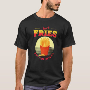 Camiseta Eu Quero Fries Não Sua Opinião Comida Rápida Sex F