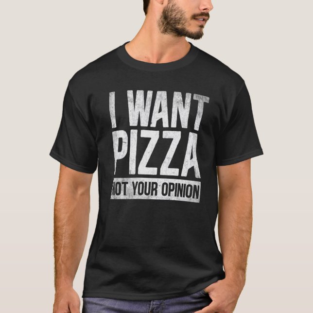 Camiseta Eu quero Pizza e não sua opinião Comida. (Frente)