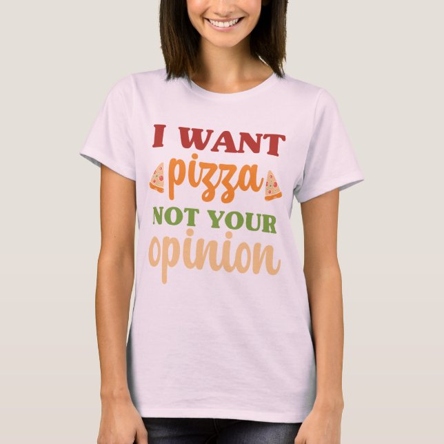 Camiseta Eu Quero Pizza Não Sua Opinião Comida Engraçada (Frente)