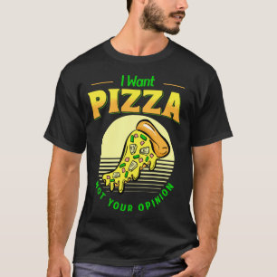 Camiseta Eu Quero Pizza Não Sua Opinião Comida Pizza Fatia