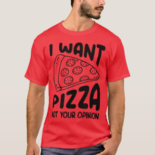 Camiseta Eu Quero Pizza Não Sua Opinião Pizza Comendo Pizza
