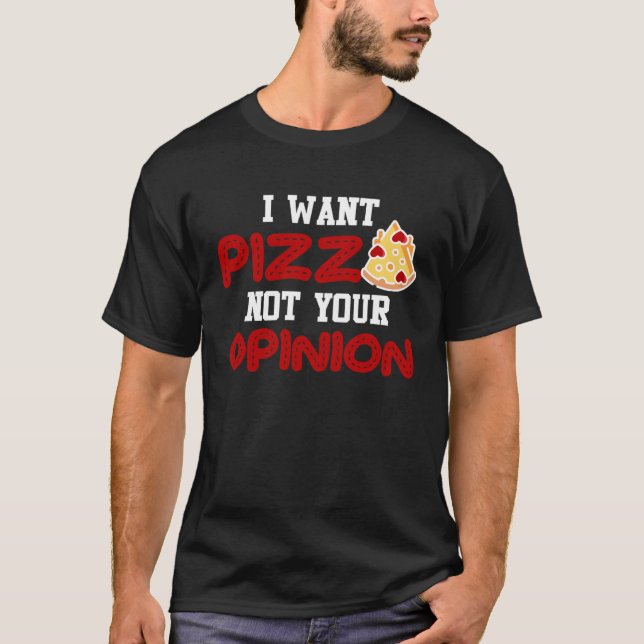 Camiseta Eu quero pizza, não sua opinião pizza para homens  (Frente)