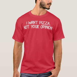 Camiseta Eu Quero Pizza Não Sua Opinião, T-Shirt Engraçado