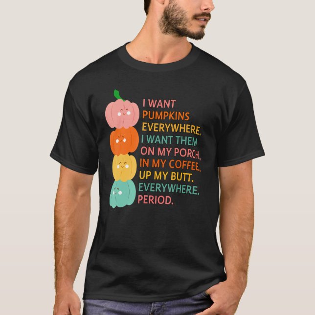Camiseta Eu Quero Pumpkins Em Todo Lugar Que Eu Quero. (Frente)