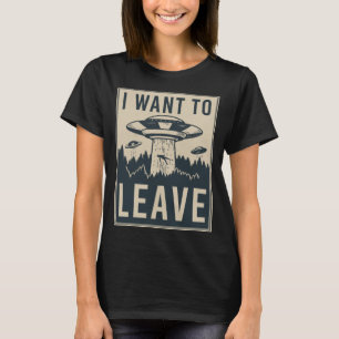 Camiseta Eu Quero Sair - Alienígena Engraçada OVNI Acredite