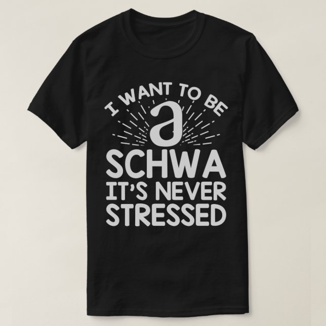 Camiseta Eu quero ser um Schwa Itx27s nunca estressado (Frente do Design)