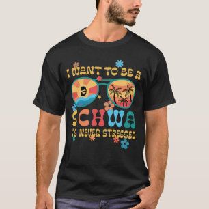Camiseta Eu quero ser um Schwa Nunca está estressado Verão