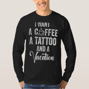 Camiseta Eu Quero Um Café Uma Tatuagem E Um Café De Férias