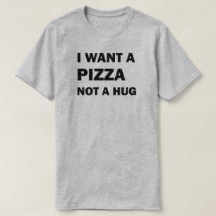 Camiseta Eu Quero Uma Pizza Não Um Abraço