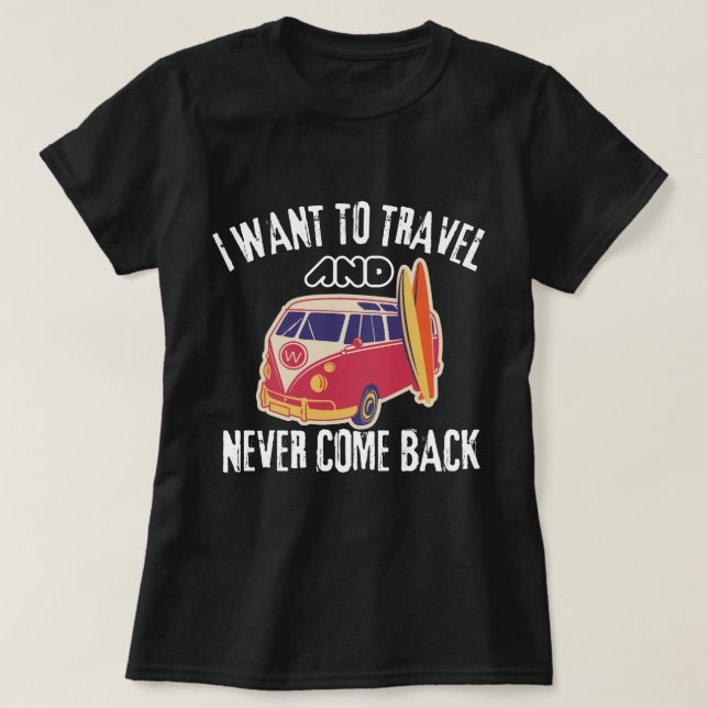 Camiseta Eu Quero Viagem O Mundo E Nunca Mais Voltar (Frente do Design)
