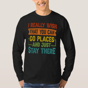 Camiseta Eu realmente desejo que você possa ir a lugares e