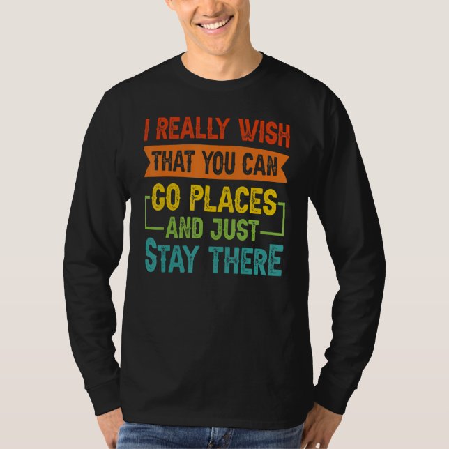 Camiseta Eu realmente desejo que você possa ir a lugares e  (Frente)