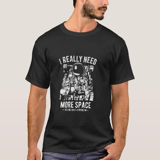Camiseta Eu Realmente Preciso de Mais Espaço - Gráfico de A (Frente)