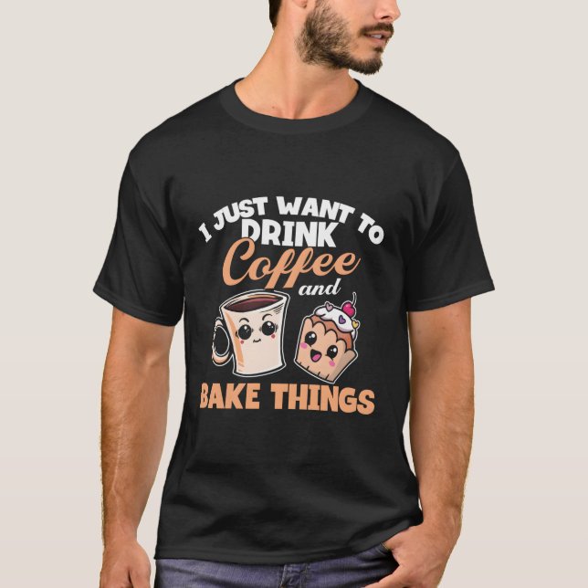 Camiseta Eu Realmente Quero Beber Coisas De Café E Assar (Frente)