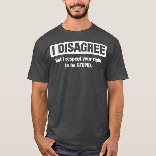 Camiseta Eu Respeito O Seu Direito De Ser Estúpido E Sarcás
