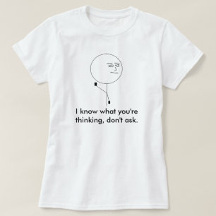 Camiseta Eu sei o que você está pensando, não pergunto