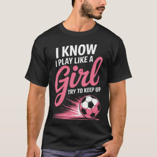 Camiseta Eu Sei que Eu Jogo Como Uma Menina Futebol Esporte