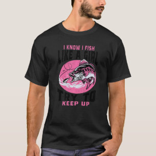 Camiseta Eu Sei Que Eu Pesco Como Uma Garota Tente Acompanh