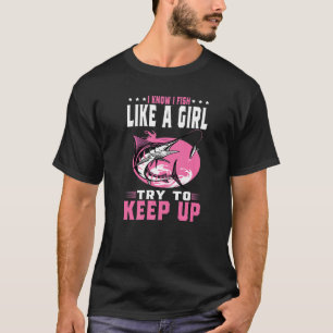 Camiseta Eu Sei Que Eu Pesco Como Uma Garota Tente Acompanh