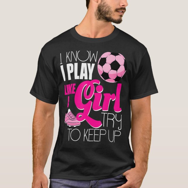 Camiseta Eu Sei Que Eu Toco Como Uma Menina Soccer Meninas (Frente)