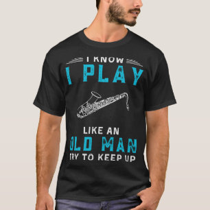 Camiseta Eu Sei Que Eu Toco Saxofone Como Um Velho Chato En