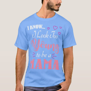 Camiseta Eu Sei Que Pareço Muito Jovem Para Ser Uma Mãe Fel