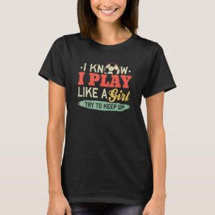 Camiseta Eu Sei Que Toco Como Uma Roupa De Menina De Futebo