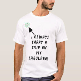 Camiseta Eu sempre carregar um chip no meu ombro!