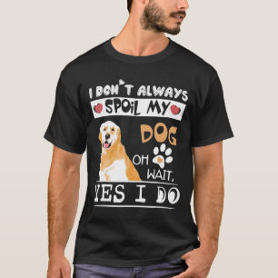 Camiseta Eu Sempre Estrago Meu Cachorro Oh Espere Eu Faço