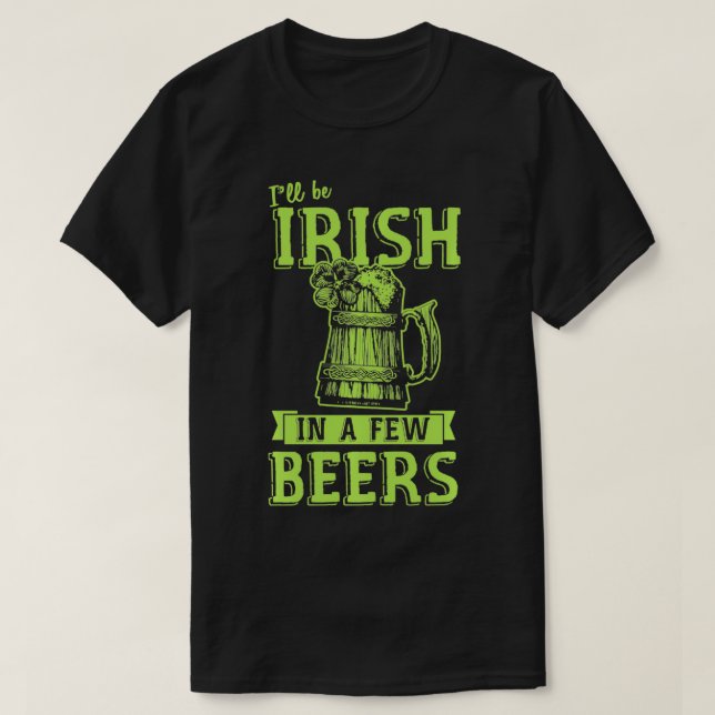 Camiseta Eu serei irlandês em algumas cervejas... ... ... . (Frente do Design)