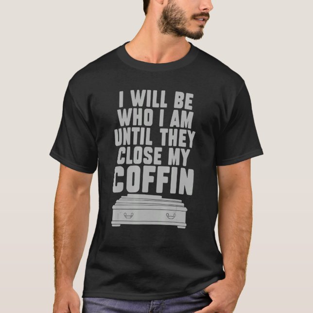 Camiseta Eu serei quem sou até eles fecharem meu Coffin Say (Frente)