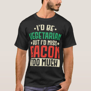 Camiseta Eu Seria Vegetariana Mas Eu Perdia Bacon Demasiada