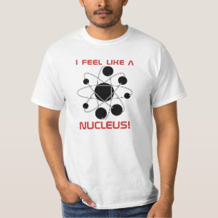Camiseta Eu sinto como um núcleo!