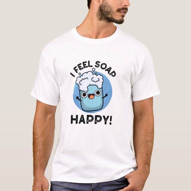 Camiseta Eu Sinto Sabão Feliz Feliz Feliz, Feliz Soap Pun (Frente)