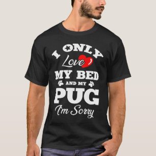 Camiseta Eu Só Amo Minha Cama E Meu Pug Sinto Muito